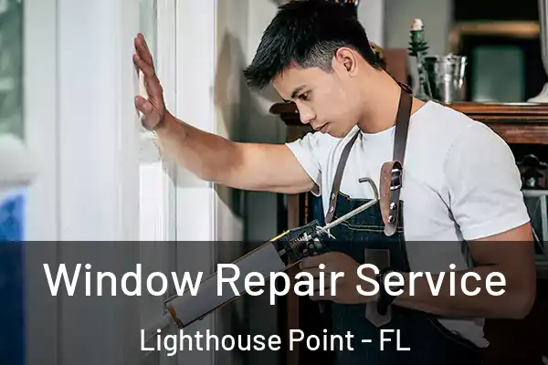 Window Repair Service Lighthouse Point - FL